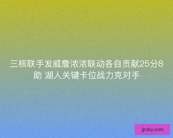 三核联手发威詹浓浓联动各自贡献25分8助 湖人关键卡位战力克对手 三核联手发威詹浓浓联动各自贡献25分8助 湖人关键卡位战力克对手